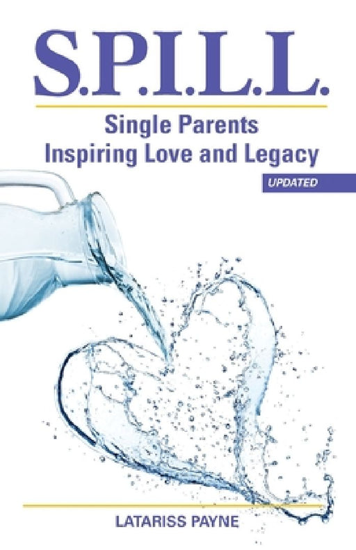 S.P.I.L.L. Single Parents Inspiring Love and Legacy by Latariss Payne