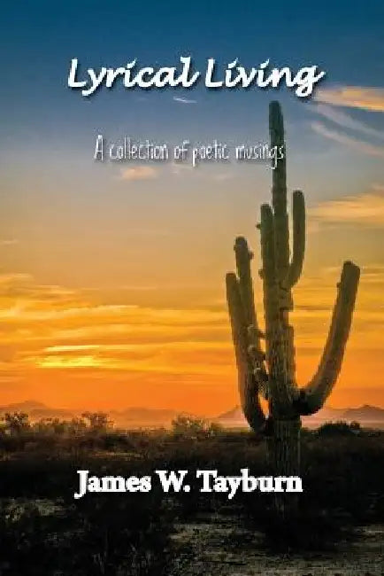 Lyrical Living: A Collection of Poetic Musings by James W. Tayburn
