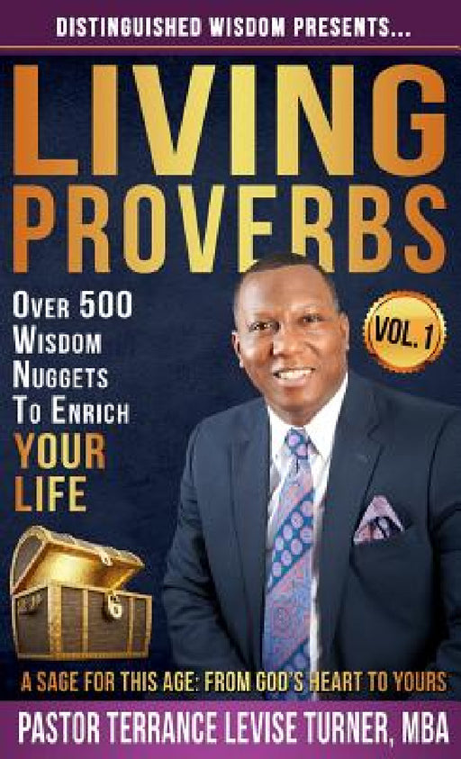 Distinguished Wisdom Presents . . . "Living Proverbs"-Vol.1: Over 500 Wisdom Nuggets To Enrich Your Life by Terrance Levise Turner