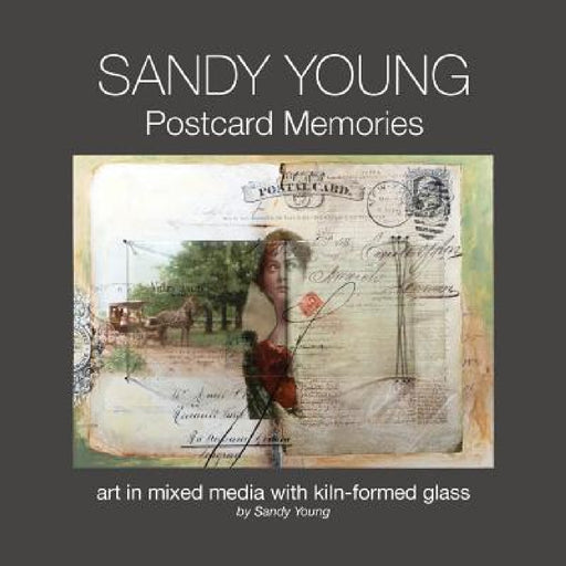 Sandy Young: Postcard Memories: Art in Mixed Media with Kiln-formed Glass by Sandy Young, Sandy Young