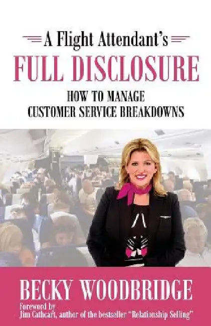 A Flight Attendant's Full Disclosure: How to Manage Customer Service Breakdowns by Jim Cathcart