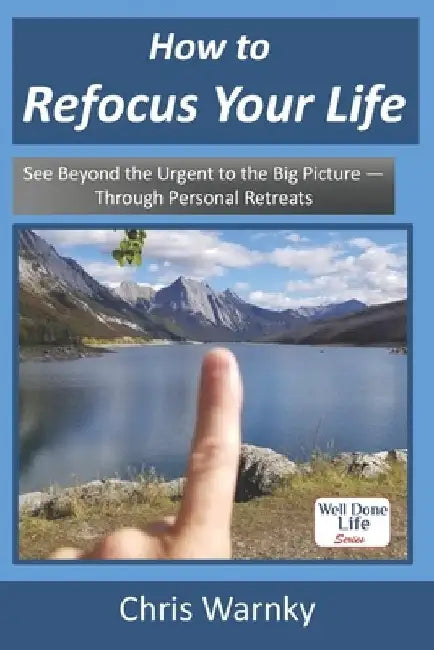 How to Refocus Your Life: See Beyond the Urgent to the Big Picture - Through Personal Retreats by Gwen Hoffnagle