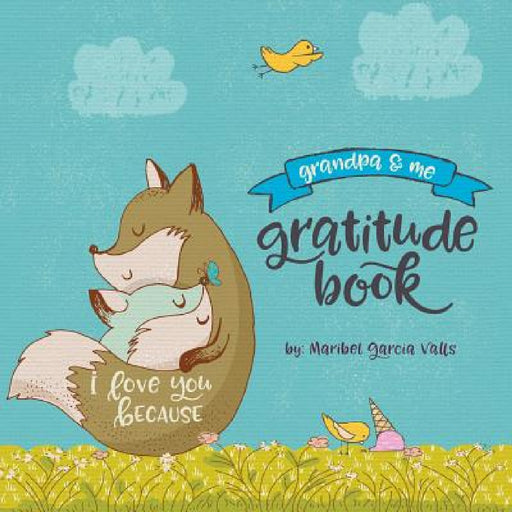 I Love You Because: Grandpa and Me Gratitude Book by Maribel Garcia Valls