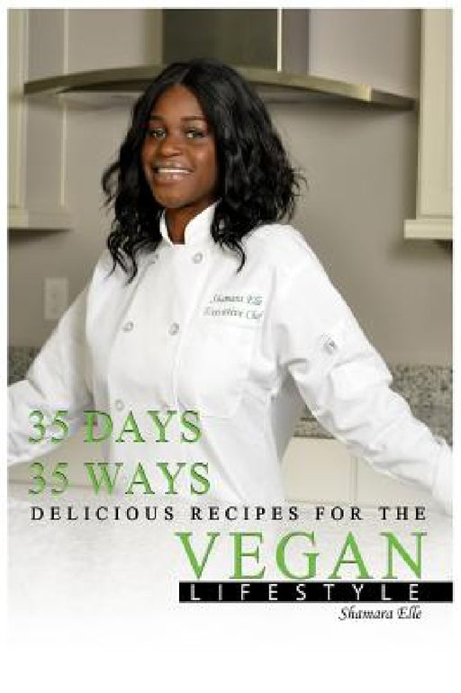 35 Days, 35 Ways Delicious Recipes for the Vegan Lifestyle by Shamara Elle