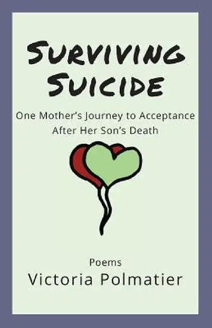 Surviving Suicide: One Mother's Journey to Acceptance After Her Son's Death by Victoria Polmatier