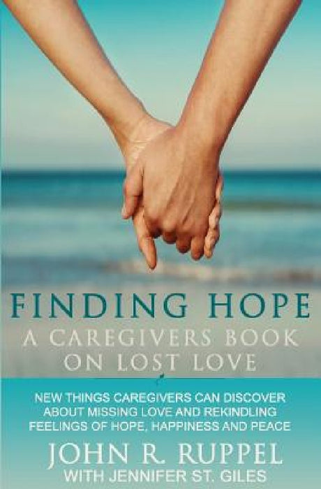 Finding Hope: A Caregivers Book on Lost Love by John R. Ruppel