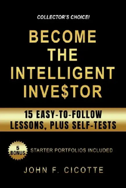Become The Intelligent Investor: 15 Easy-To-Follow Lessons, Plus Self-Tests by John F. Cicotte