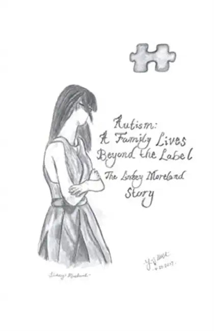Autism: A Family Lives Beyond the Label The Lindsey Moreland Story by Lauri S. Moreland, Lindsey M. Moreland, Brittany R. Moreland