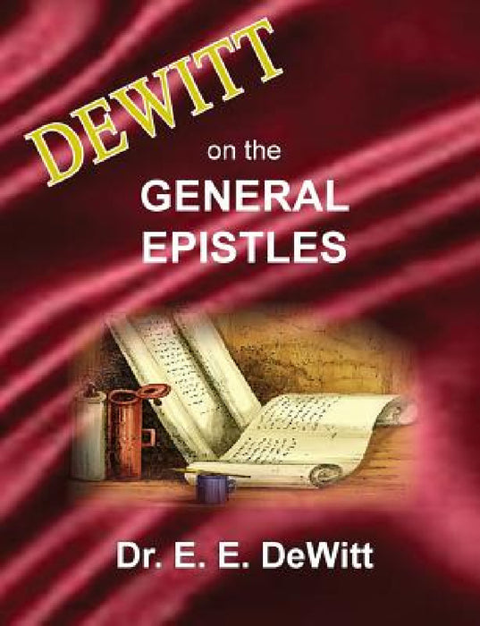 DeWitt on the General Epistles: Hebrews, James, First and Second Peter, First, Second and Third John, & Jude by E. E. DeWitt