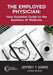 The Employed Physician: Your Essential Guide to the Business of Medicine by Jeffrey Gorke