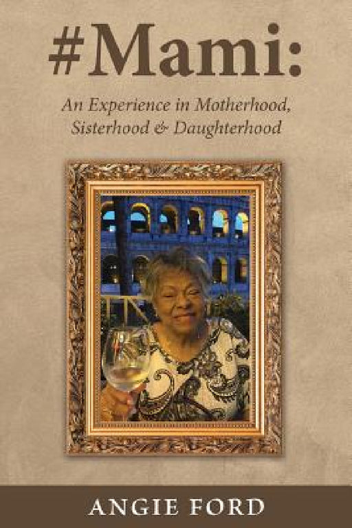 #Mami: An Experience in Motherhood, Sisterhood & Daughterhood by Angie Ford