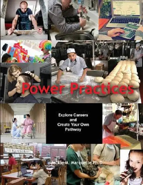 Power Practices: Explore Careers and Create Your Own Pathway by Jacquelyn Marie Marquette Phd