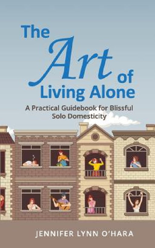 The Art of Living Alone by Jennifer Lynn O'Hara
