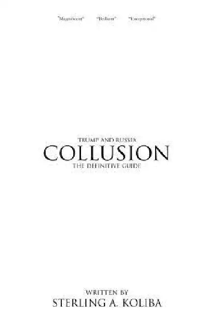 Collusion: Trump and Russia The Definitive Guide by Sterling a. Koliba