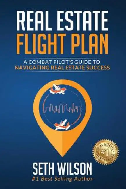 Real Estate Flight Plan: A Combat Pilot's Guide to Navigating Real Estate Success by Seth Wilson