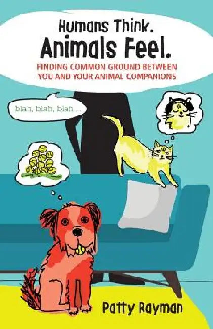 Humans Think. Animals Feel.: Finding Common Ground Between You and Your Animal Friends by Patty Rayman