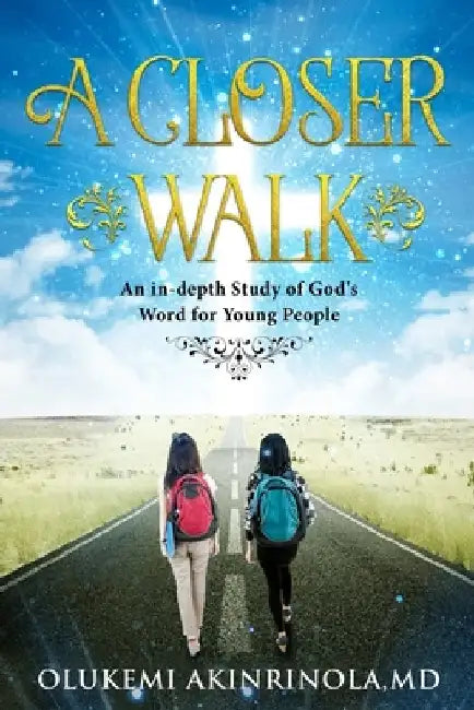 A closer walk: An in-Depth Study of God's Word for Young People. by Olukemi Akinrinola MD