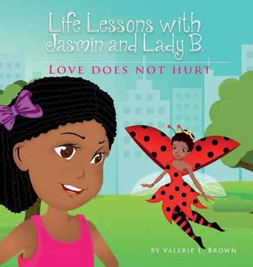 Life Lessons with Jasmin and Lady B.: Love Does Not Hurt by Valerie L. Brown