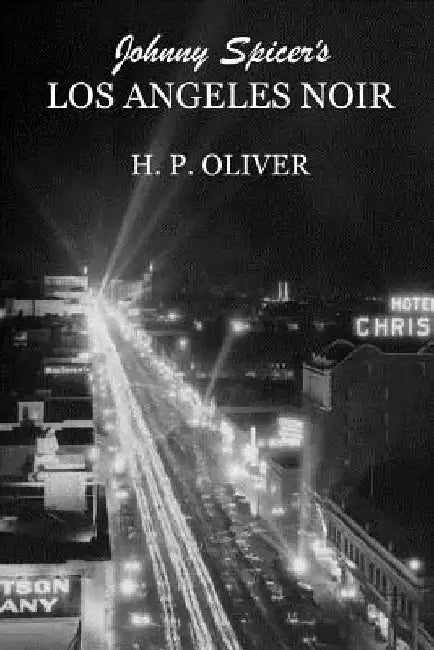 Johnny Spicer's Los Angeles Noir by H. P. Oliver
