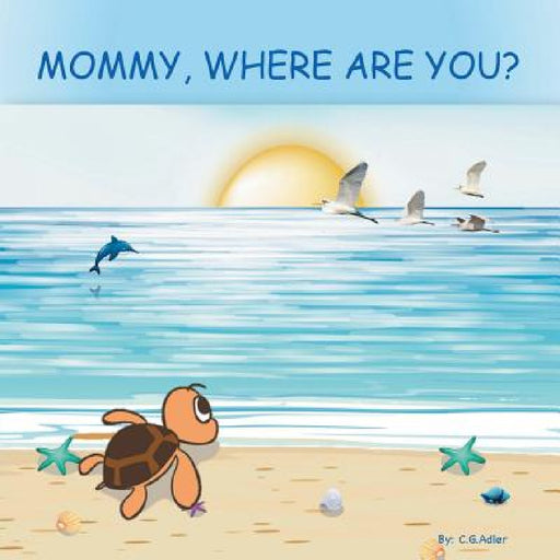 Mommy, Where Are You? by C. G. Adler