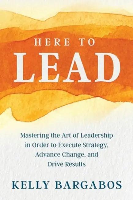 Here to Lead by Kelly Bargabos