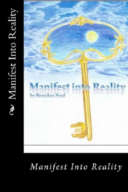 Manifest Into Reality by Brandon E. Prad