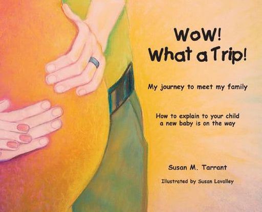 WoW! What a Trip!: How to explain to our child a new baby is on the way by Susan M. Tarrant