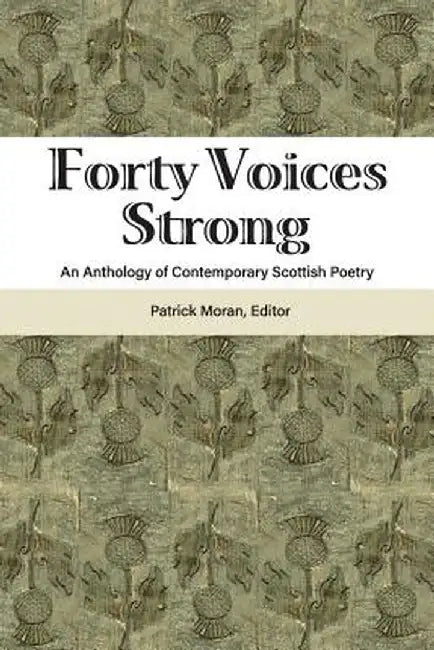 Forty Voices Strong: An Anthology of Contemporary Scottish Poetry by Patrick Moran