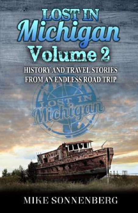 Lost in Michigan Volume 2: History and Travel Stories from an Endless Road Trip by Mike Sonnenberg