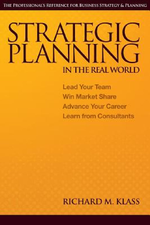 Strategic Planning in the Real World by Richard M. Klass