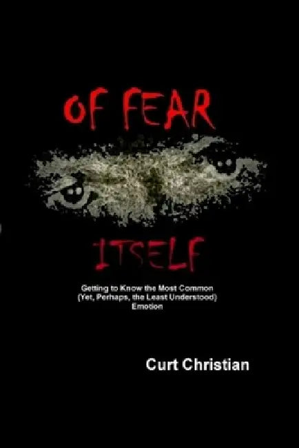 Of Fear Itself by Curtis Christian
