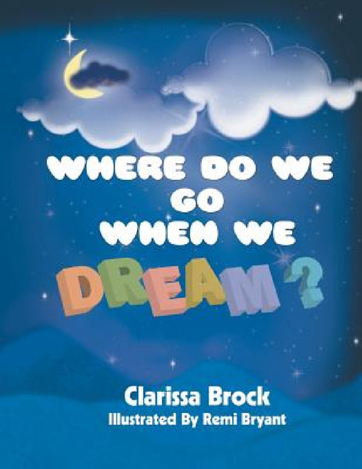Where Do We Go When We Dream? by Clarissa Brock, Remi Bryant