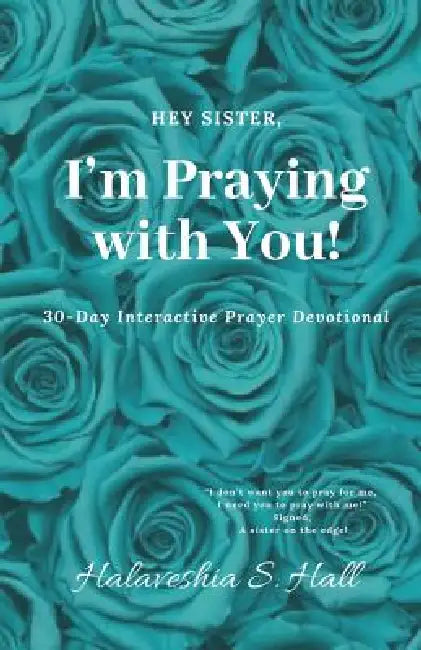 Hey Sister, I'm Praying with You!: 30-Day Interactive Prayer Devotional by Halaveshia S. Hall