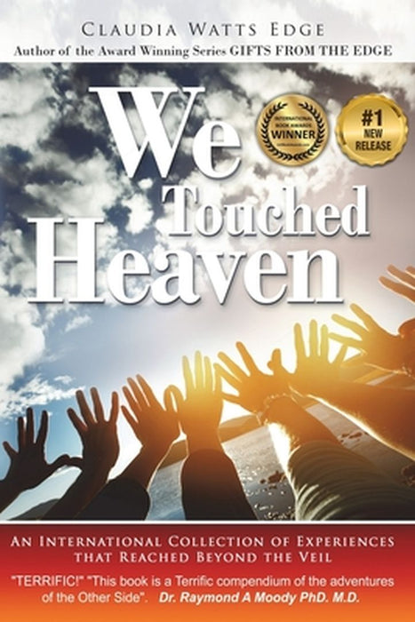 We Touched Heaven: An International Collection of Experiences that Reached Beyond the Veil by Edge, Claudia Watts