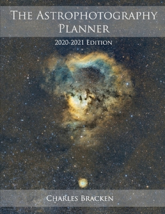 The Astrophotography Planner: 2020-2021 Edition by Charles Bracken