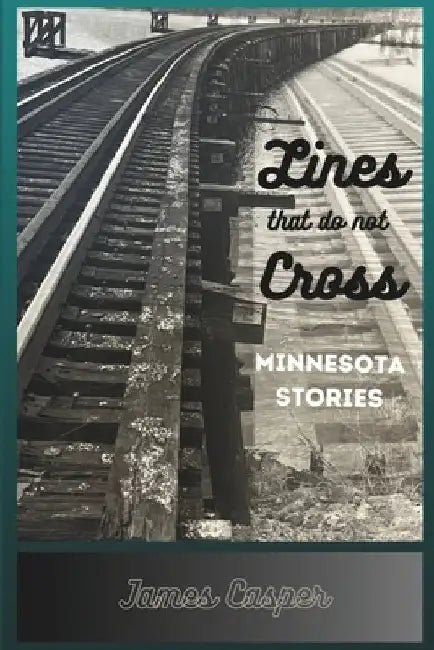 Lines That Do Not Cross: Minnesota Stories by Kate Casper