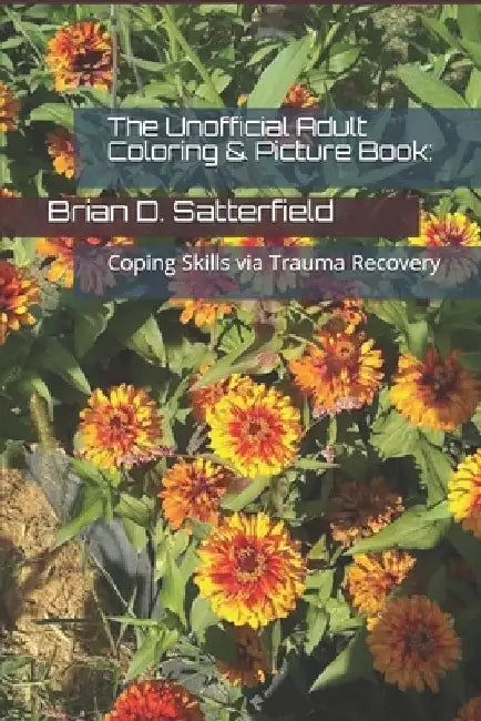 The Unofficial Adult Coloring & Picture Book: Coping Skills via Trauma Recovery by Brian D. Satterfield