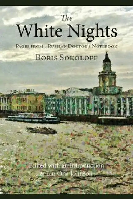 The White Nights: Pages from a Russian Doctor's Notebook by Boris Sokoloff