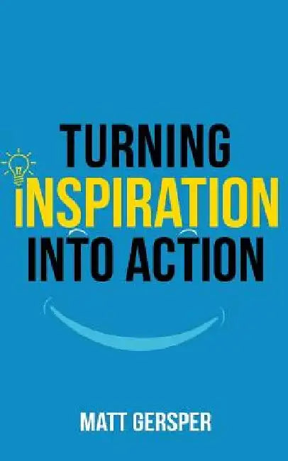 Turning Inspiration into Action: How to connect to the powers you need to conquer negativity, act on the best opportunities, and live the life of your by Kelly McKain