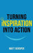 Turning Inspiration into Action: How to connect to the powers you need to conquer negativity, act on the best opportunities, and live the life of your by Kelly McKain
