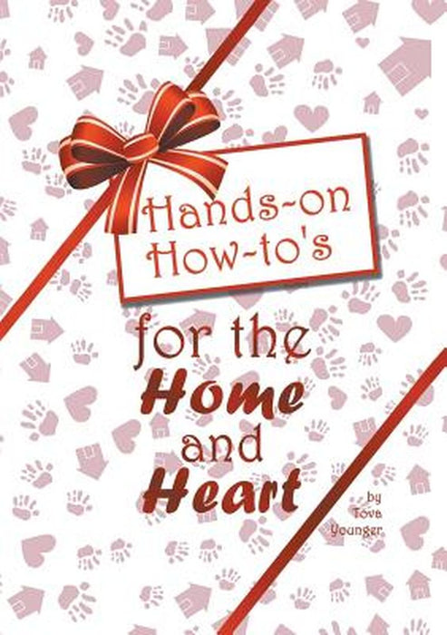 Hands-On How-To's for the Home and Heart: Thoughts and Techniques to Enhance Your Life by Tova Younger