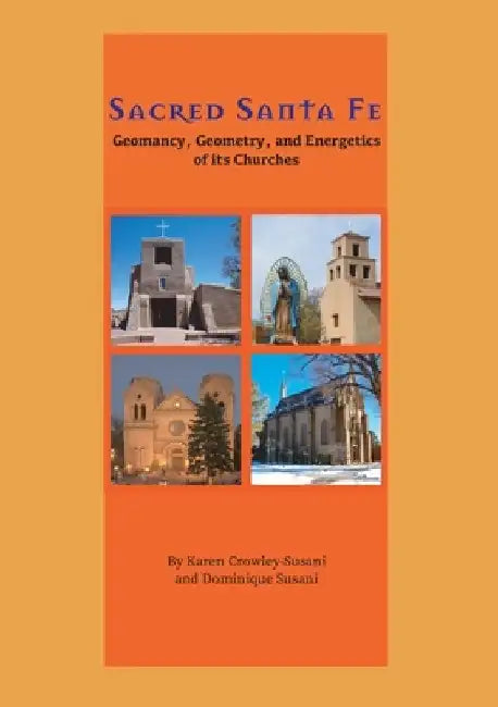 Sacred Santa Fe: Geomancy, Geometry, and Energetics of its Churches by Karen Crowley-Susani