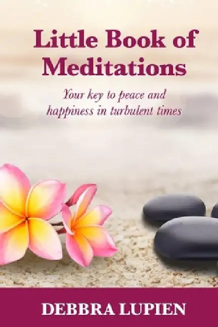 Little Book of Meditations, Volume One: Your key to peace and happiness in turbulent times by Debbra Lupien