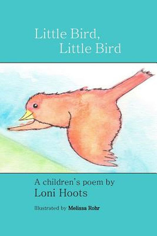 Little Bird, Little Bird: A Children's Poem by Hoots, Loni