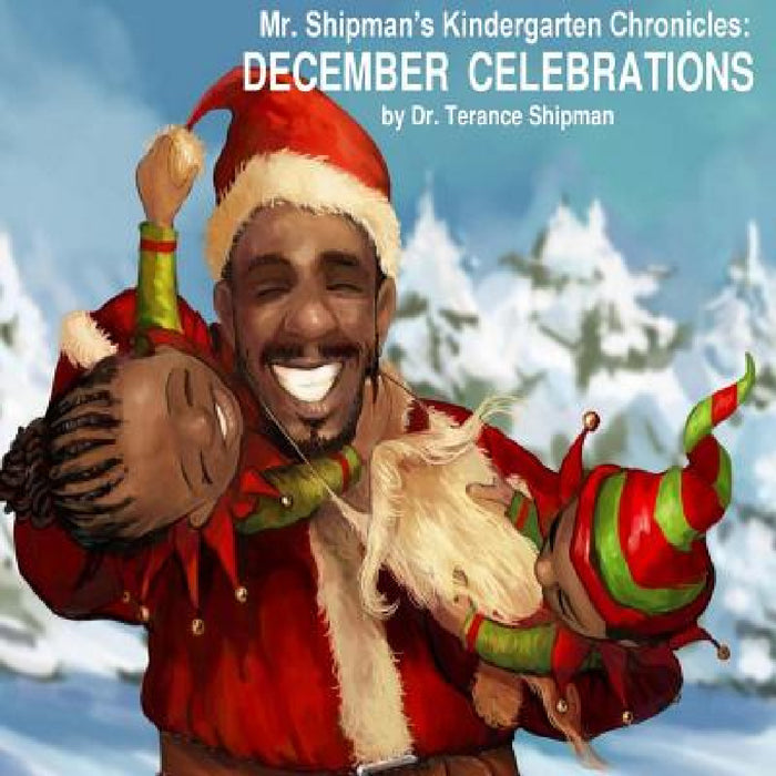 Mr. Shipman's Kindergarten Chronicles: December Celebrations by Terance Shipman, Milan Ristic, Prudence Williams