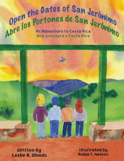 Open the Gates of San Jerónímo: An Adventure to Costa Rica by Leslie a. Woods, Robin T. Nelson