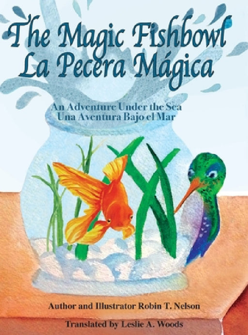 The Magic Fishbowl / La Pecera Magica: An Adventure Under the Sea / Una aventura bajo el mar by Robin T. Nelson, Robin T. Nelson, Leslie a. Woods