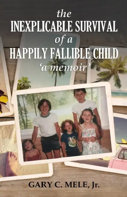 The Inexplicable Survival of a Happily Fallible Child by Jr. Mele Gary C.