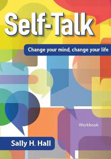 Self-Talk: Change Your Mind, Change Your Life by Sally H. Hall