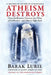 Atheism Destroys: How Godlessness Destroys the Pillars of Civilization--And How to Fight Back Volume 2 by Barak Lurie
